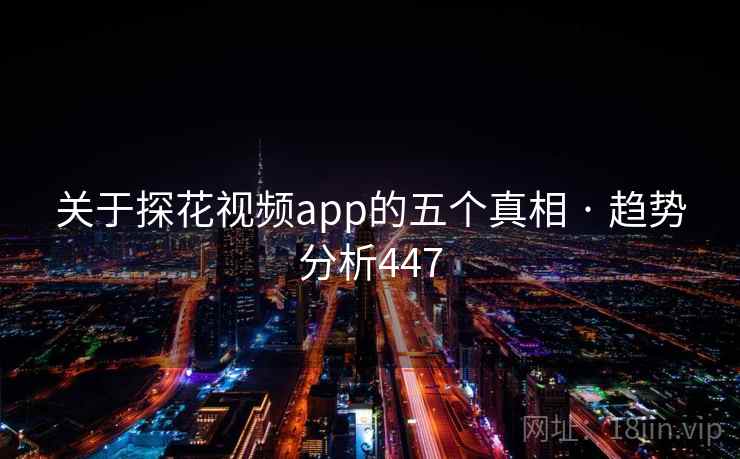 关于探花视频app的五个真相 · 趋势分析447