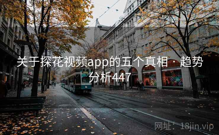 关于探花视频app的五个真相 · 趋势分析447  第2张