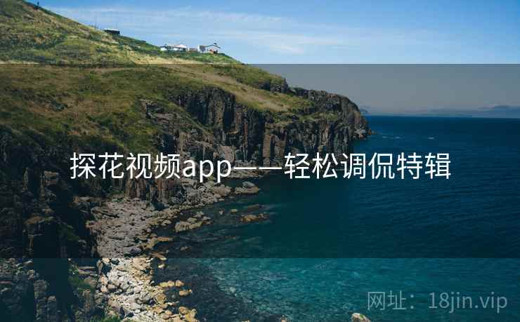 探花视频app——轻松调侃特辑  第2张