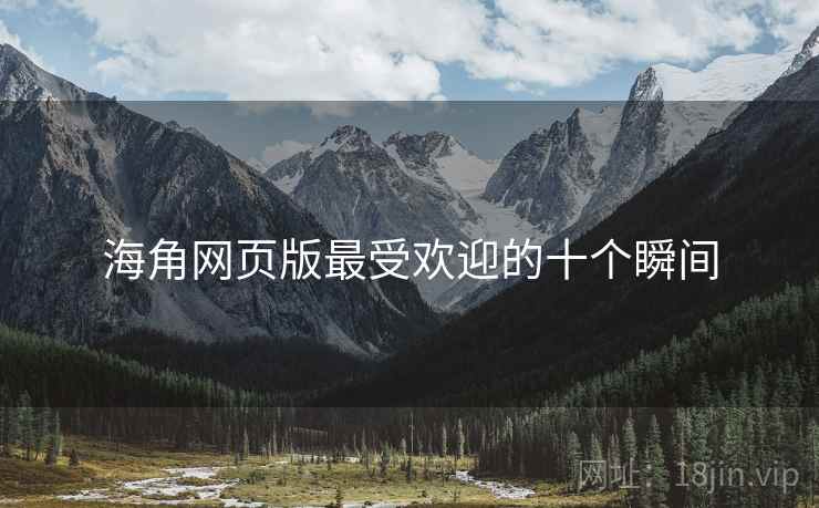 海角网页版最受欢迎的十个瞬间