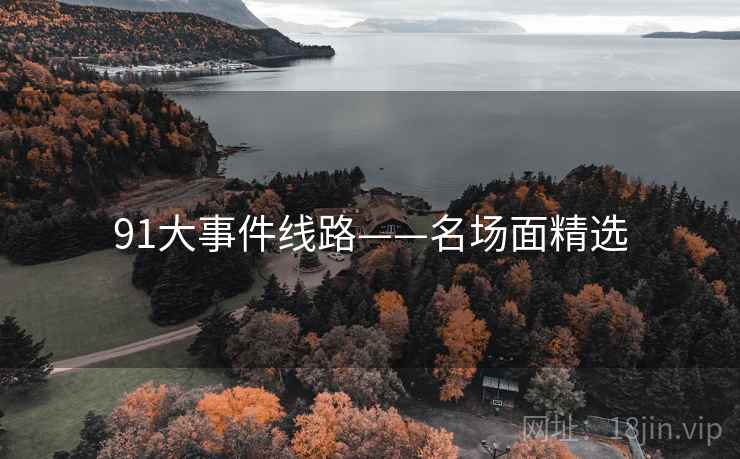 91大事件线路——名场面精选