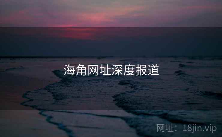 海角网址深度报道