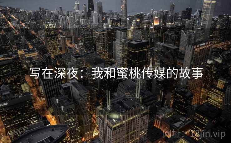 写在深夜：我和蜜桃传媒的故事