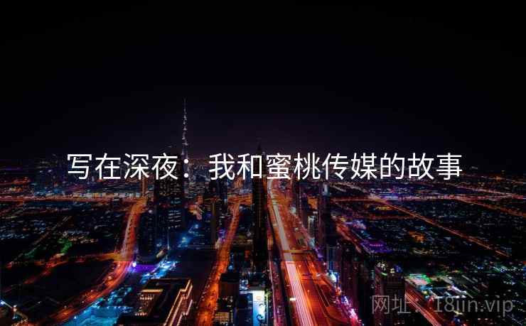写在深夜：我和蜜桃传媒的故事