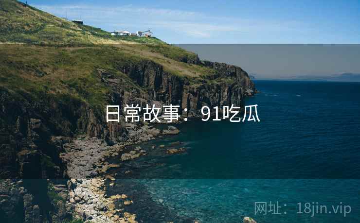 日常故事：91吃瓜