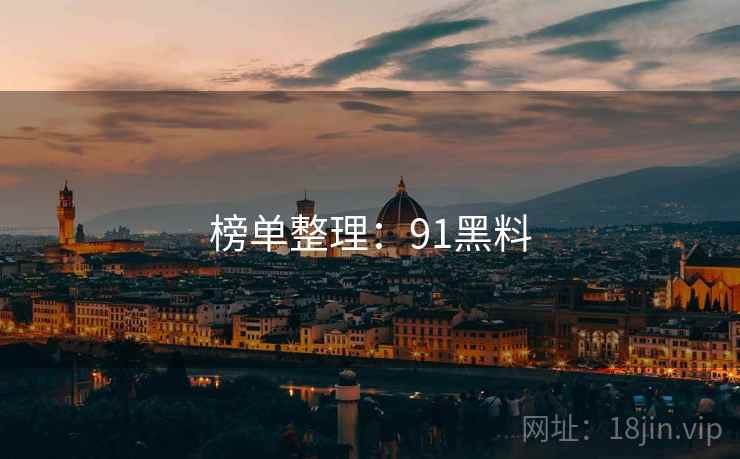 榜单整理：91黑料