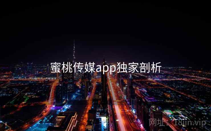 蜜桃传媒app独家剖析
