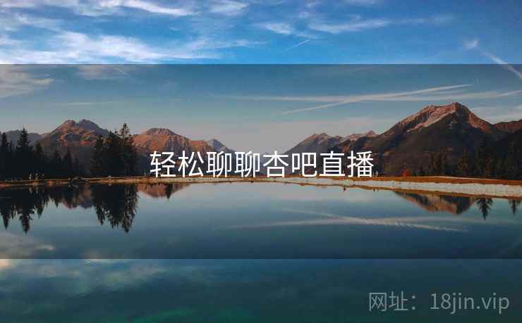 轻松聊聊杏吧直播