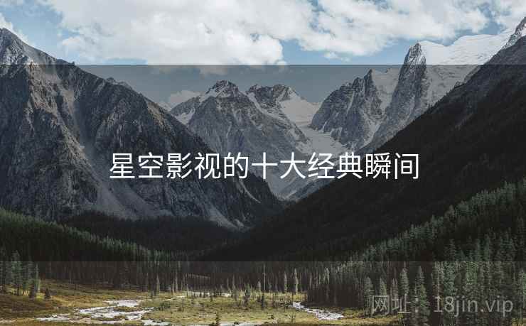 星空影视的十大经典瞬间