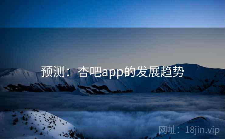 预测：杏吧app的发展趋势