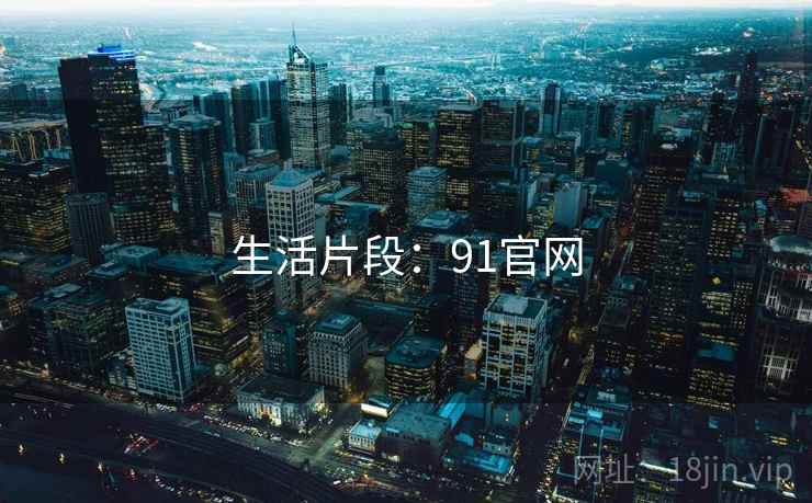 生活片段：91官网