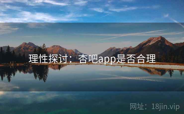理性探讨：杏吧app是否合理